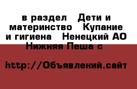  в раздел : Дети и материнство » Купание и гигиена . Ненецкий АО,Нижняя Пеша с.